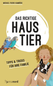 Title: Das richtige Haustier: Tipps & Tricks für Ihre Familie, Author: Michael Fuchs-Gamböck