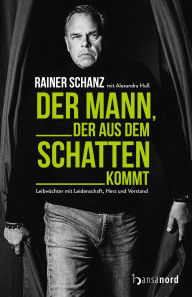 Title: Der Mann, der aus dem Schatten kommt: Leibwächter mit Leidenschaft, Herz und Verstand, Author: Rainer Schanz
