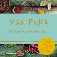 Title: MANIPURA - Das kleine Ayurveda-Kochbuch: Bleib gesund mit Ayurveda, Author: Corinna Thamke