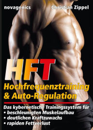 Title: HFT - Hochfrequenztraining & Auto-Regulation: Das kybernetische Trainingssystem für beschleunigten Muskelaufbau, deutlichen Kraftzuwachs, rapiden Fettverlust, Author: Christian Zippel