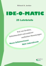 Title: IDE-O-MATIC - Frei von Erröten, Schüchternheit und anderen seelischen Hemmungen: Neues Selbstvertrauen. Mehr Lebensfreude., Author: Richard A. Jordan