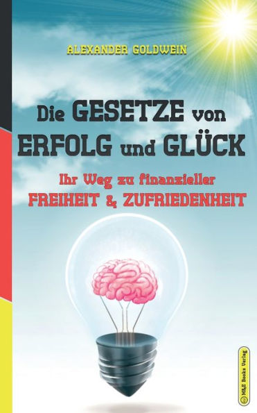 Die Gesetze von Erfolg und Glück: Ihr Weg zu finanzieller Freiheit & Zufriedenheit