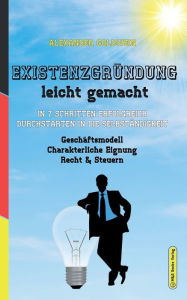 Title: Existenzgründung leicht gemacht: In 7 Schritten erfolgreich durchstarten in die Selbständigkeit: Geschäftsmodell, Charakterliche Eignung, Recht & Steuern, Author: Alexander Goldwein
