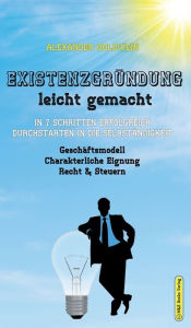 Title: Existenzgründung leicht gemacht: In 7 Schritten erfolgreich durchstarten in die Selbständigkeit: Geschäftsmodell, Charakterliche Eignung, Recht & Steuern, Author: Alexander Goldwein