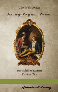 Title: Der lange Weg nach Weimar: Der Schiller Roman. Zweiter Teil, Author: Udo Weinbörner