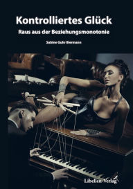 Title: Kontrolliertes Glück: Raus aus der Beziehungsmonotonie, Author: Sabine Guhr-Biermann
