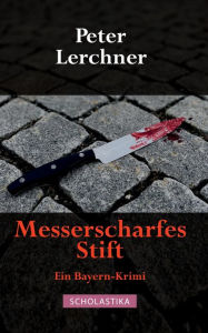 Title: Messerscharfes Stift: Ein Bayern-Krimi, Author: Peter Lerchner