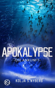 Title: Die Ankunft: Apokalypse, Author: Kolja S Nyberg