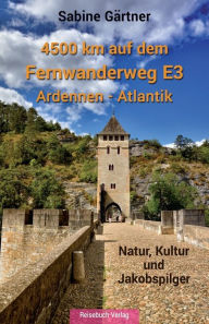 Title: 4500 km auf dem Fernwanderweg E3 Ardennen - Atlantik: Natur, Kultur und Jakobspilger, Author: Sabine Gärtner