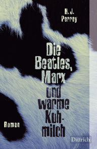 Title: Die Beatles, Marx und warme Kuhmilch: Roman, Author: H.J. Perrey