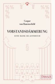 Title: Vorstandsdämmerung: Eine Bank im Aufbruch. Roman, Author: Caspar von Hauenschild
