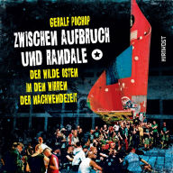 Title: Zwischen Aufbruch und Randale: Der wilde Osten in den Wirren der Nachwendezeit, Author: Geralf Pochop