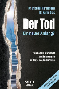 Title: Der Tod - Ein neuer Anfang?: Visionen am Sterbebett und Erfahrungen an der Schwelle des Seins, Author: Dr. Erlendur Haraldsson
