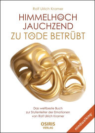 Title: Himmelhoch jauchzend - zu Tode betrübt: Das weltbeste Buch zur Stufenleiter der Emotionen von Rolf Ulrich Kramer, Author: Rolf Ulrich Kramer