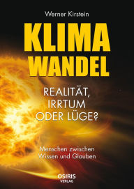 Title: Klimawandel - Realität, Irrtum oder Lüge?: Menschen zwischen Glauben und Wissen, Author: Werner Kirstein