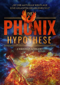 Title: Die Phönix-Hypothese: Ist die aktuelle Weltlage eine gigantische Ablenkung?, Author: Christian Köhlert