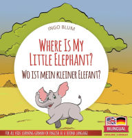 Title: Where Is My Little Elephant? - Wo ist mein kleiner Elefant?: Bilingual children's picture book in English-German, Author: Ingo Blum
