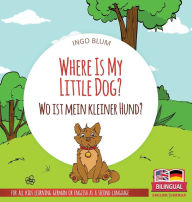 Title: Where Is My Little Dog? - Wo ist mein kleiner Hund?: Bilingual children's picture book in English-German, Author: Ingo Blum