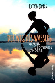 Title: Der Weg des Wassers: Frauen meditieren anders, Author: Katrin Jonas