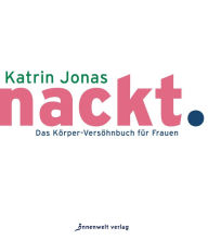 Title: nackt.: Das Körper-Versöhnbuch für Frauen, Author: Katrin Jonas