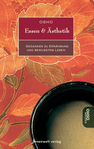 Title: Essen und Ästhetik: Gedanken zu Ernährung und bewusstem Leben, Author: Osho
