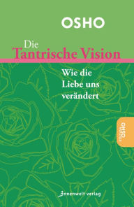 Title: Die tantrische Vision: Wie die Liebe uns verändert, Author: Osho