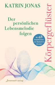 Title: Körpergeflüster: Der persönlichen Lebensmelodie folgen, Author: Katrin Jonas