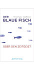 Der blaue Fisch: Über den Zeitgeist