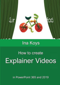 Title: How to create Explainer videos: in PowerPoint 365 and 2019, Author: Ina Koys