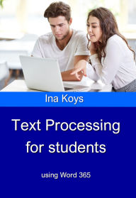 Title: Text Processing for Students: using Word 365, Author: Ina Koys