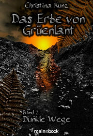 Title: Das Erbe von Grüenlant. Band 2: Dunkle Wege: Fantasy-Serie, Author: Christina Kunz