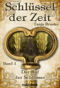 Title: Schlüssel der Zeit - Band 1: Der Ruf der Schlösser: Lokale Histo-Fantasy-Serie, Author: Tanja Bruske