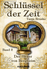 Title: Schlüssel der Zeit - Band 2: Der Hexer von Bergheim: Histo-Fantasy-Serie, Author: Tanja Bruske