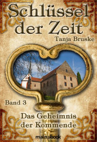 Title: Schlüssel der Zeit - Band 3: Das Geheimnis der Kommende: Lokale Histo-Fantasy-Serie, Author: Tanja Bruske