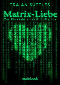 Title: Matrix-Liebe: Zur Rückkehr eines Kino-Mythos, Author: Traian Suttles