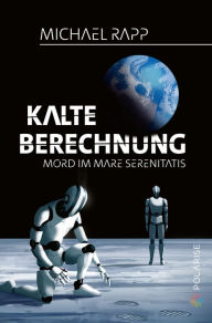 Title: Kalte Berechnung: Mord im Mare Serenitatis, Author: Michael Rapp