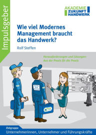 Title: Wie viel Modernes Management braucht das Handwerk?: Impulsgeber für Unternehmer und Führungskräfte, Author: Rolf Steffen