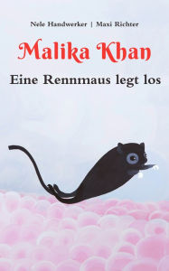 Title: Malika Khan - Eine Rennmaus legt los, Author: Nele Handwerker