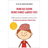 Title: Wenn das Gehirn meines Kindes anders tickt: ADHS, Legasthenie, Dyskalkulie, Autismus und Co. - ein Mutmacher und praktischer Leitfaden für Eltern, Author: Sabine Kaiser-Röhrich