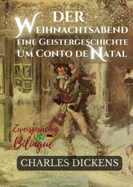 Title: Der Weihnachtsabend Eine Geistergeschichte - Um Conto de Natal: Zweisprachige Ausgabe: Deutsch-Portugiesisch/ Versão Bilíngue: Alemão-Português, Author: Charles Dickens