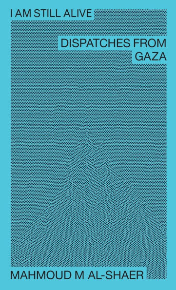 I Am Still Alive: Dispatches from Gaza