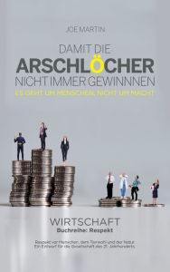 Title: Buchreihe:Respekt - Wirtschaft -: Damit die Arschlöcher nicht immer gewinnen, Author: Joe Martin