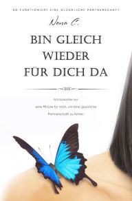 Title: Bin gleich wieder für dich da: Ich brauche nur eine Minute für mich, um eine glückliche Beziehung zu führen., Author: Nena C.