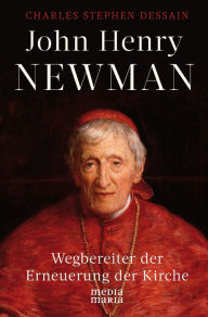 Title: John Henry Newman: Wegbereiter der Erneuerung der Kirche, Author: Charles Stephen Dessain