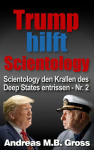 Title: Trump hilft Scientology - Scientology den Krallen des Deep States entrissen: Nr. 2, Author: Andreas M. B. Groß