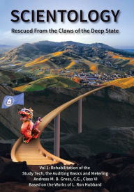 Title: Scientology Rescued From the Claws of the Deep State: Vol 1: Rehabilitation of Study Tech, Auditing Basics and Metering, Author: Andreas M B Gross