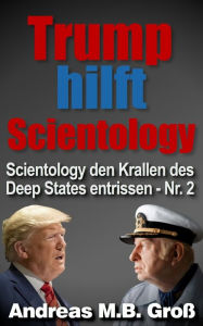Title: Trump hilft Scientology - Scientology den Krallen des Deep States entrissen: Nr. 2, Author: Andreas M. B. Groß