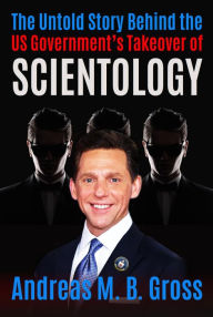 Title: The Untold Story Behind the US Government's Takeover of Scientology, Author: Andreas M. B. Gross