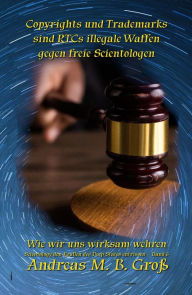 Title: Copyrights und Trademarks sind RTCs illegale Waffen gegen freie Scientologen: Wie wir uns wirksam wehren, Author: Andreas M. B. Groß