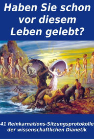 Title: Haben Sie schon vor diesem Leben gelebt?: 41 Reinkarnations-Sitzungsprotokolle der wissenschaftlichen Dianetik, Author: Andreas M. B. Groß